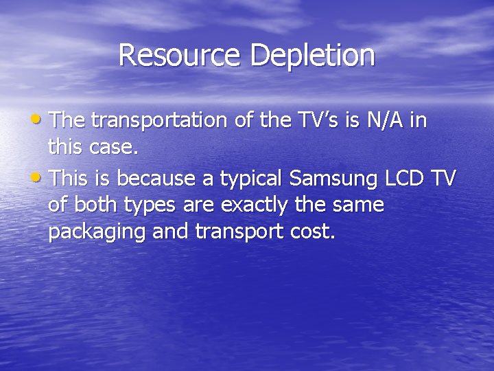 Resource Depletion • The transportation of the TV’s is N/A in this case. •