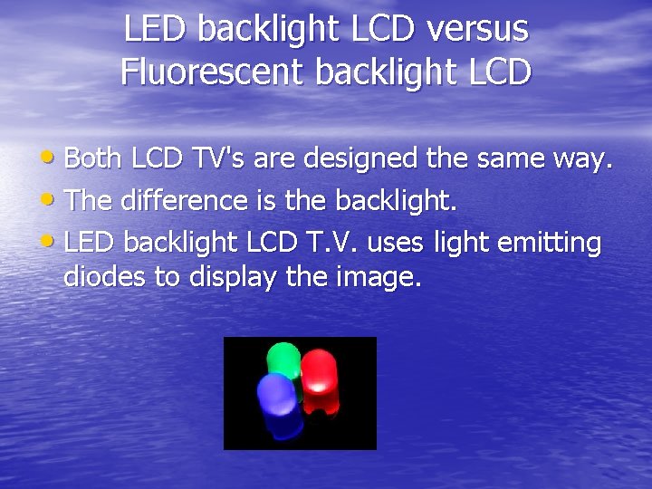 LED backlight LCD versus Fluorescent backlight LCD • Both LCD TV's are designed the