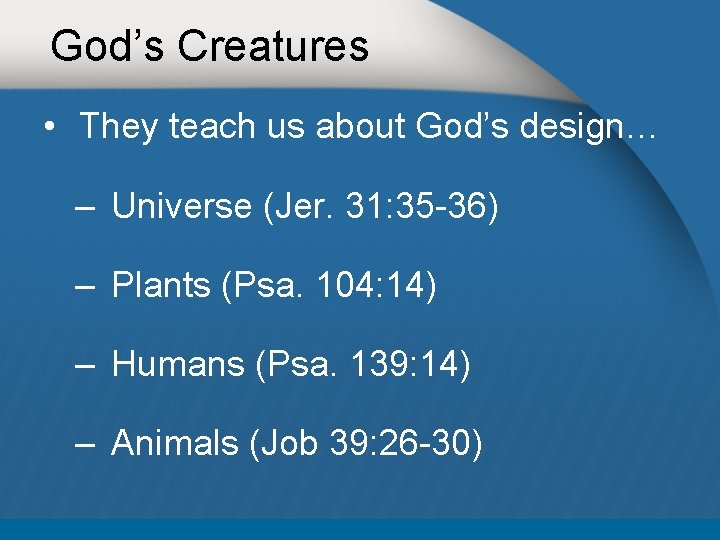 God’s Creatures • They teach us about God’s design… – Universe (Jer. 31: 35