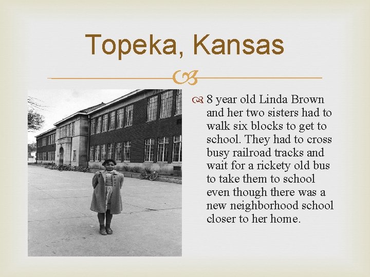 Topeka, Kansas 8 year old Linda Brown and her two sisters had to walk