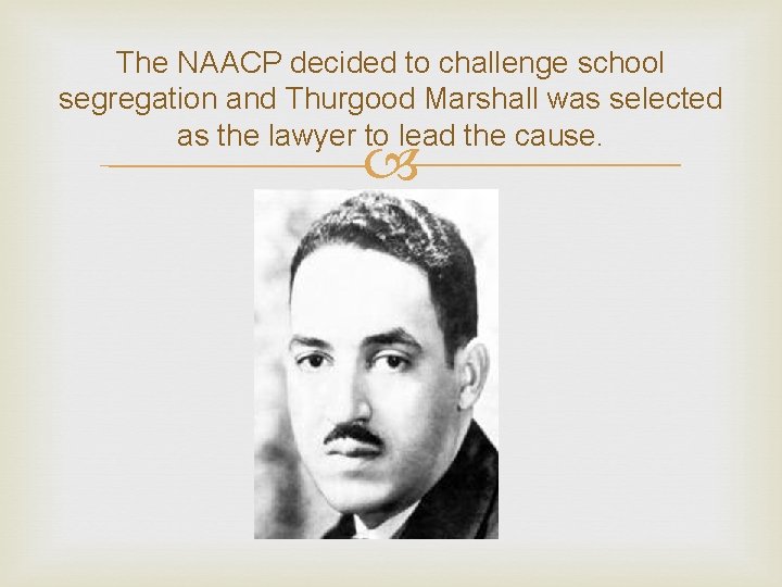 The NAACP decided to challenge school segregation and Thurgood Marshall was selected as the