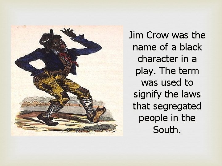 Jim Crow was the name of a black character in a play. The term