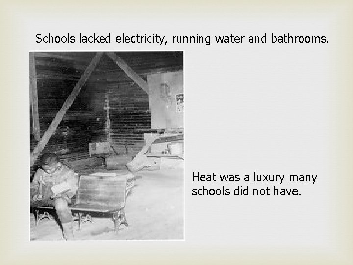 Schools lacked electricity, running water and bathrooms. Heat was a luxury many schools did