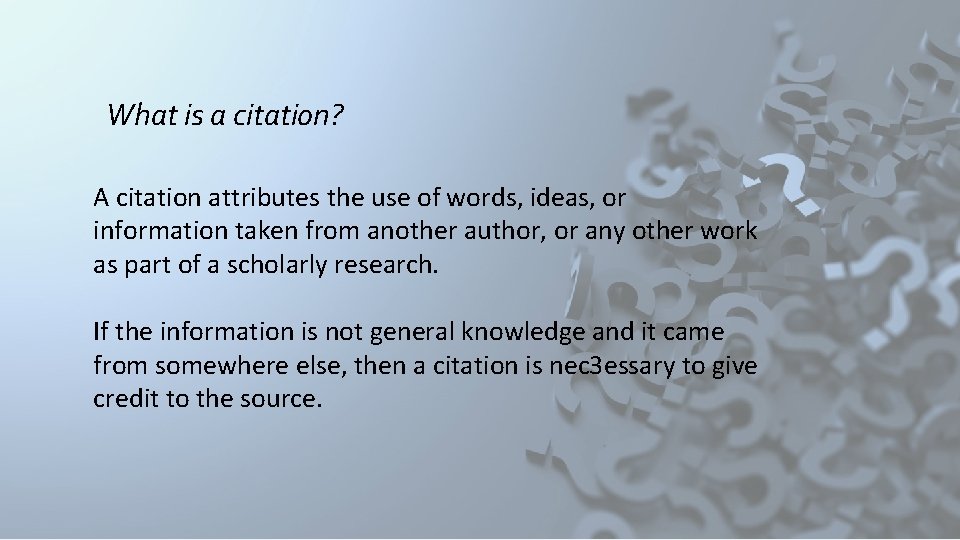 What is a citation? A citation attributes the use of words, ideas, or information