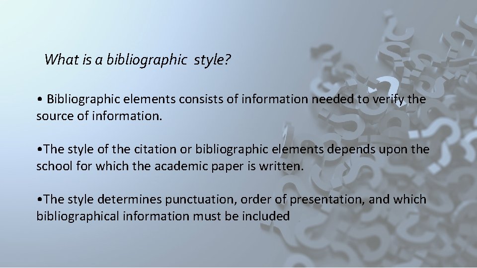 What is a bibliographic style? • Bibliographic elements consists of information needed to verify