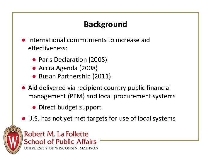 Background ● International commitments to increase aid effectiveness: ● Paris Declaration (2005) ● Accra