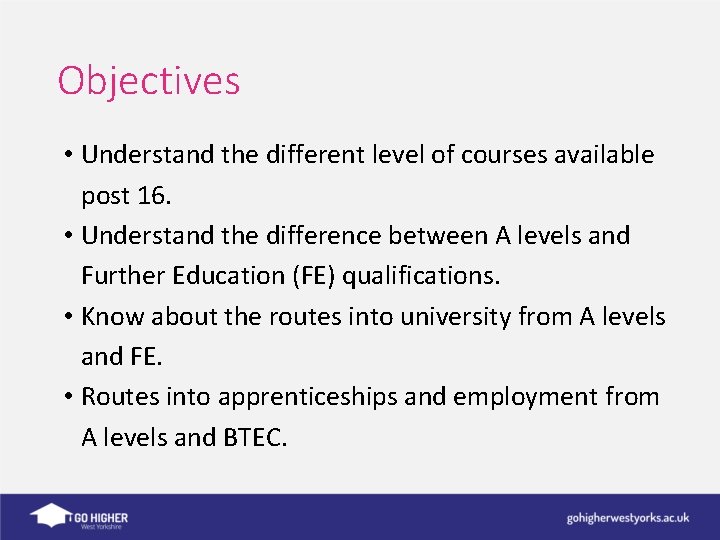 Objectives • Understand the different level of courses available post 16. • Understand the