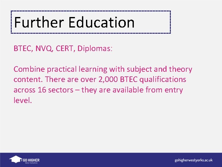 Further Education BTEC, NVQ, CERT, Diplomasː Combine practical learning with subject and theory content.