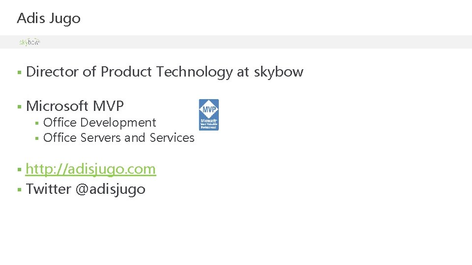 Adis Jugo § Director of Product Technology at skybow § Microsoft MVP Office Development