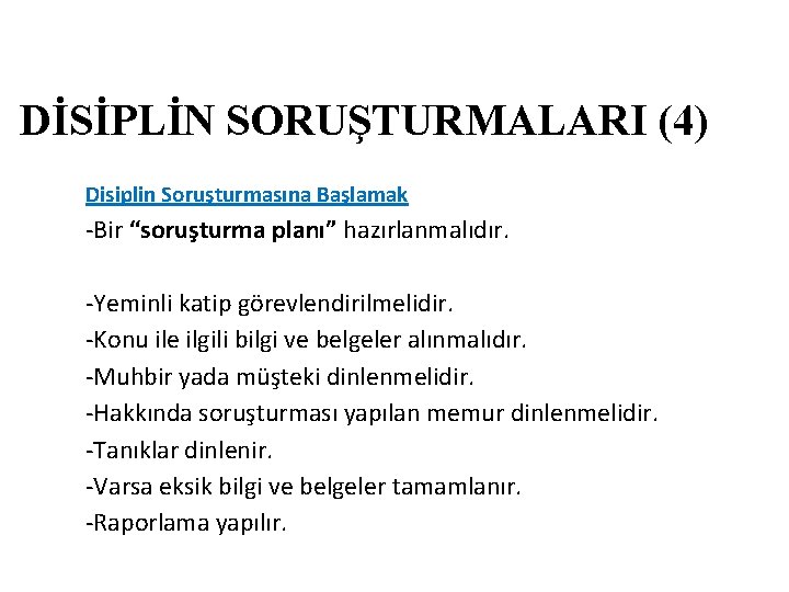 DİSİPLİN SORUŞTURMALARI (4) Disiplin Soruşturmasına Başlamak -Bir “soruşturma planı” hazırlanmalıdır. -Yeminli katip görevlendirilmelidir. -Konu