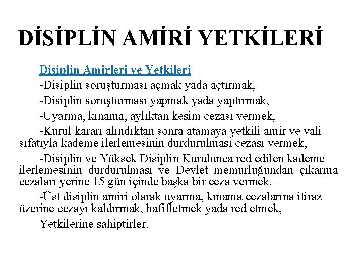 DİSİPLİN AMİRİ YETKİLERİ Disiplin Amirleri ve Yetkileri -Disiplin soruşturması açmak yada açtırmak, -Disiplin soruşturması