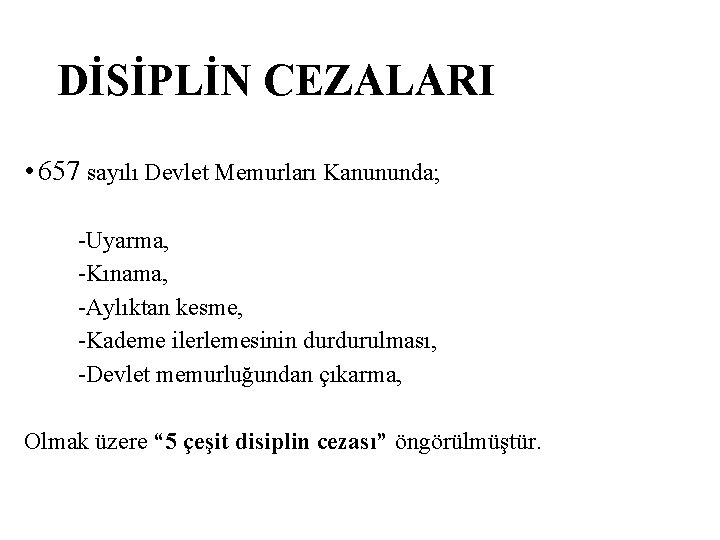 DİSİPLİN CEZALARI • 657 sayılı Devlet Memurları Kanununda; -Uyarma, -Kınama, -Aylıktan kesme, -Kademe ilerlemesinin