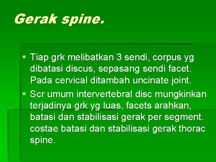 Gerak spine. § Tiap grk melibatkan 3 sendi, corpus yg dibatasi discus, sepasang sendi