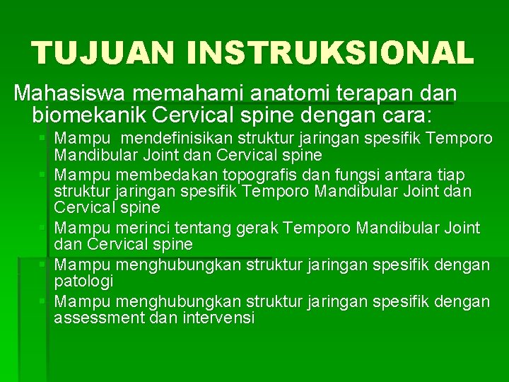 TUJUAN INSTRUKSIONAL Mahasiswa memahami anatomi terapan dan biomekanik Cervical spine dengan cara: § Mampu
