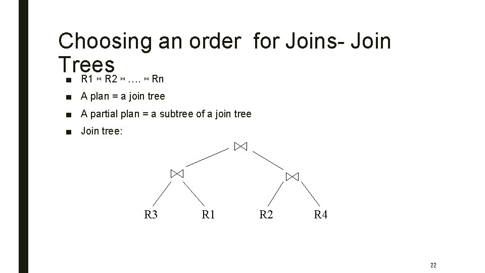 Choosing an order for Joins- Join Trees ■ R 1 ⋈ R 2 ⋈
