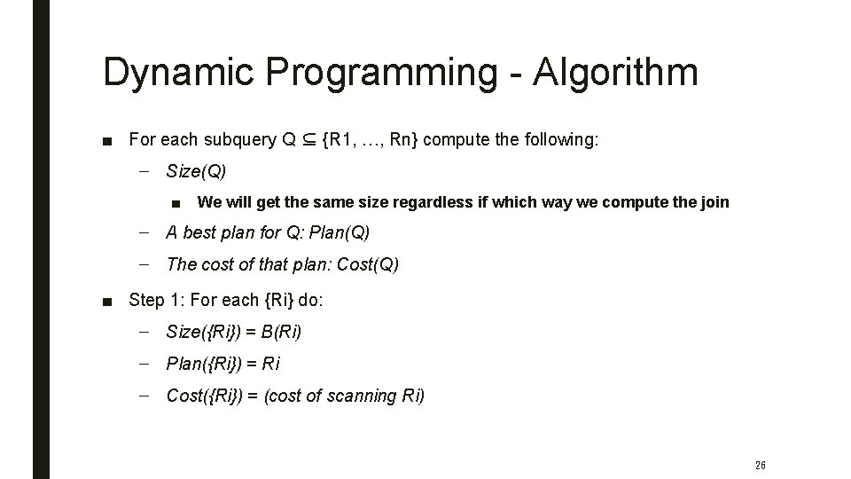 Dynamic Programming - Algorithm ■ For each subquery Q ⊆ {R 1, …, Rn}