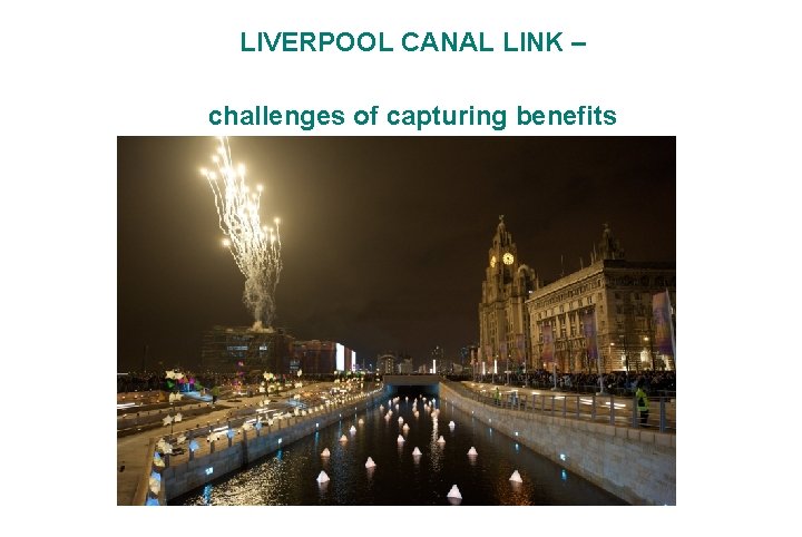 LIVERPOOL CANAL LINK – challenges of capturing benefits 
