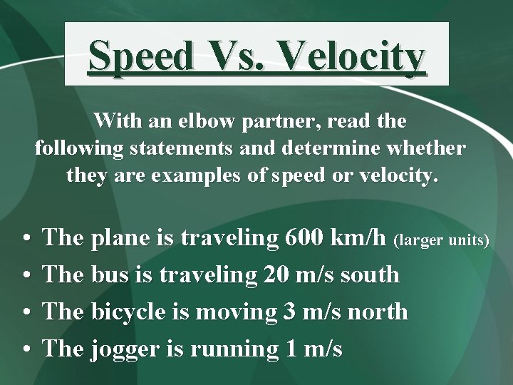 Speed Vs. Velocity With an elbow partner, read the following statements and determine whether