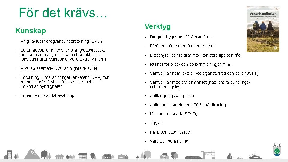 För det krävs… Kunskap • Årlig (aktuell) drogvaneundersökning (DVU) • Lokal lägesbild (innehåller bl.