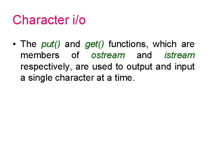 Character i/o • The put() and get() functions, which are members of ostream and Character i/o • The put() and get() functions, which are members of ostream and
