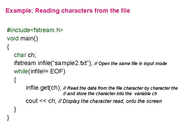 Example: Reading characters from the file #include<fstream. h> void main() { char ch; ifstream Example: Reading characters from the file #include<fstream. h> void main() { char ch; ifstream