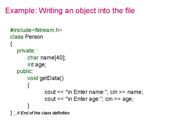 Example: Writing an object into the file #include<fstream. h> class Person { private: char Example: Writing an object into the file #include<fstream. h> class Person { private: char