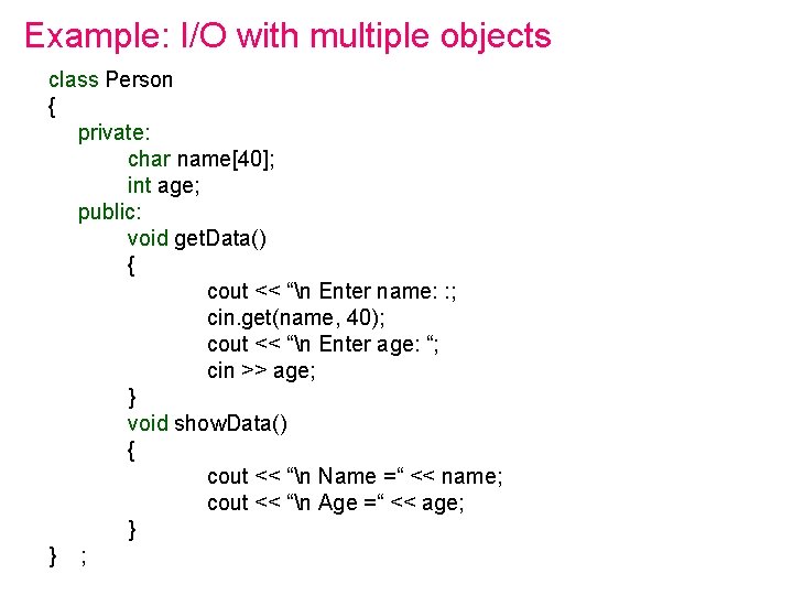 Example: I/O with multiple objects class Person { private: char name[40]; int age; public: