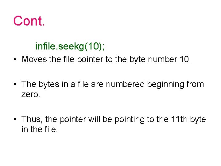 Cont. infile. seekg(10); • Moves the file pointer to the byte number 10. • Cont. infile. seekg(10); • Moves the file pointer to the byte number 10. •