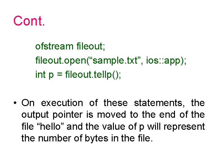Cont. ofstream fileout; fileout. open(“sample. txt”, ios: : app); int p = fileout. tellp(); Cont. ofstream fileout; fileout. open(“sample. txt”, ios: : app); int p = fileout. tellp();