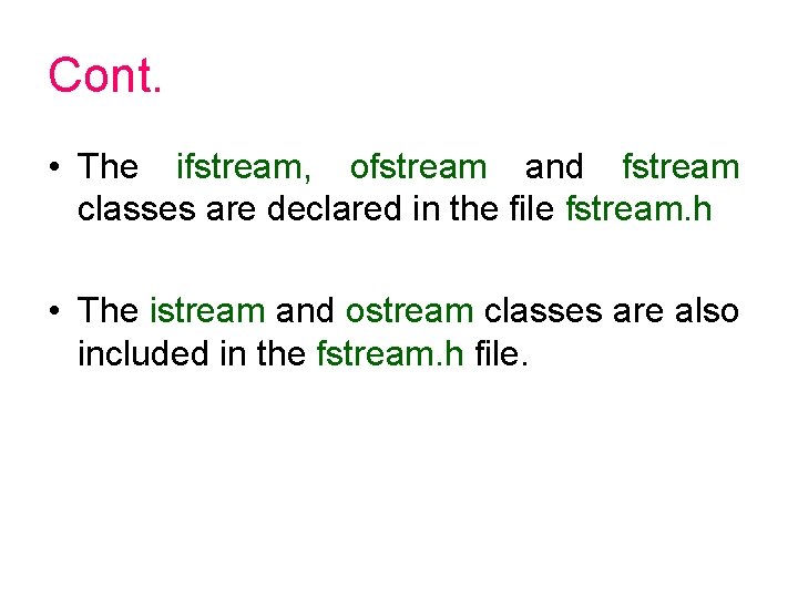 Cont. • The ifstream, ofstream and fstream classes are declared in the file fstream. Cont. • The ifstream, ofstream and fstream classes are declared in the file fstream.