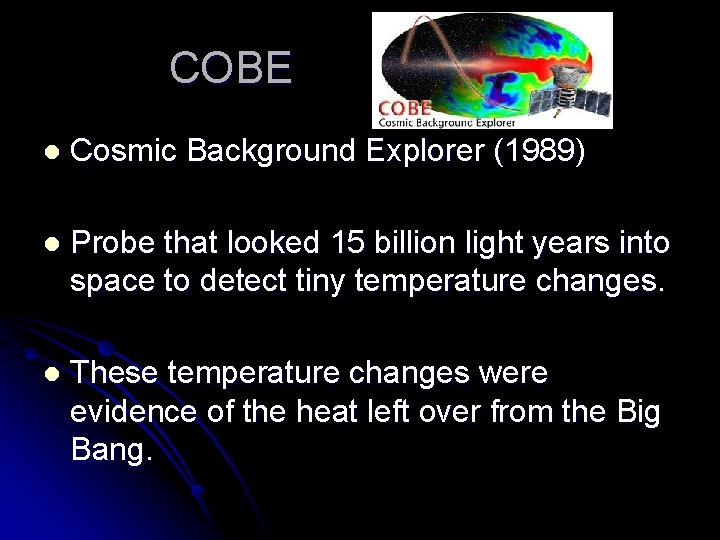COBE l Cosmic Background Explorer (1989) l Probe that looked 15 billion light years