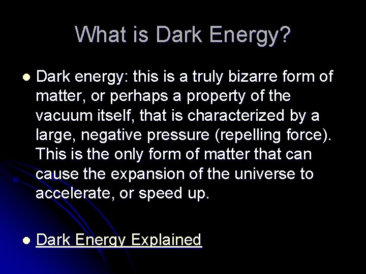 What is Dark Energy? l Dark energy: this is a truly bizarre form of
