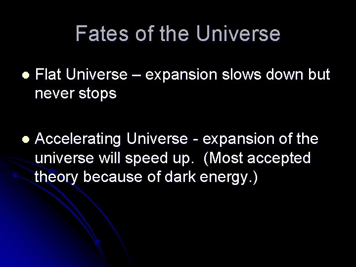 Fates of the Universe l Flat Universe – expansion slows down but never stops
