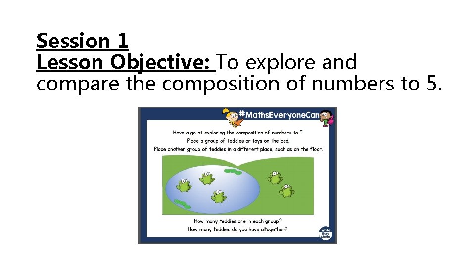 Session 1 Lesson Objective: To explore and compare the composition of numbers to 5.