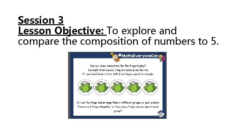Session 3 Lesson Objective: To explore and compare the composition of numbers to 5.