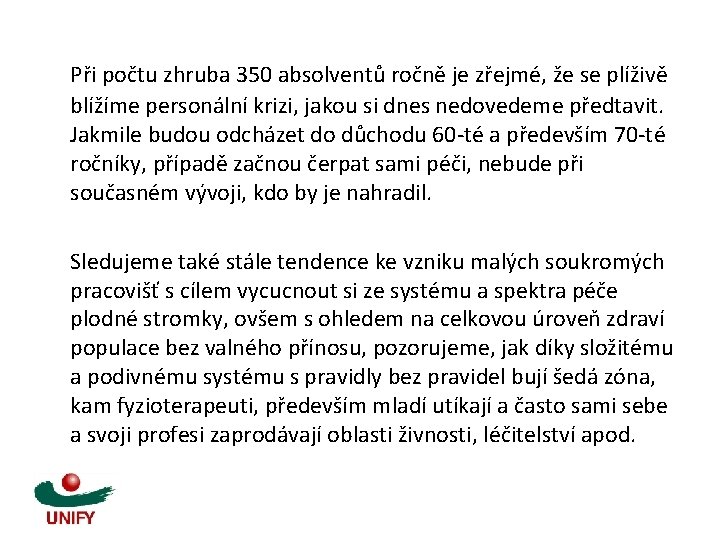 Při počtu zhruba 350 absolventů ročně je zřejmé, že se plíživě blížíme personální krizi,