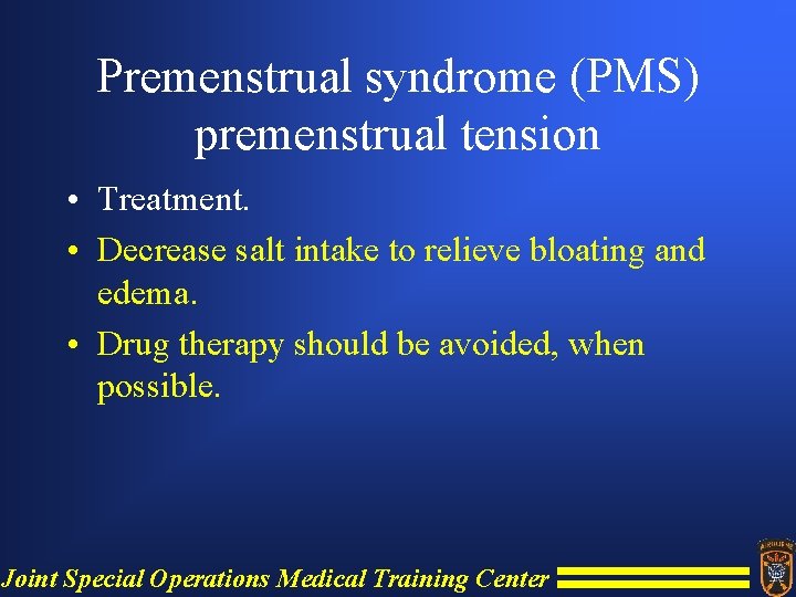 Premenstrual syndrome (PMS) premenstrual tension • Treatment. • Decrease salt intake to relieve bloating