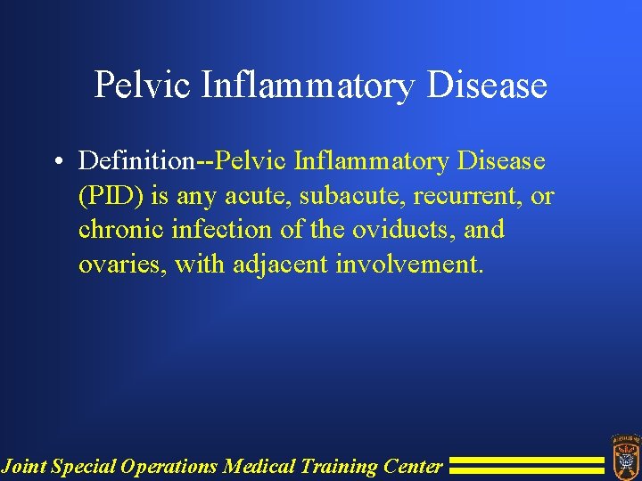 Pelvic Inflammatory Disease • Definition--Pelvic Inflammatory Disease (PID) is any acute, subacute, recurrent, or