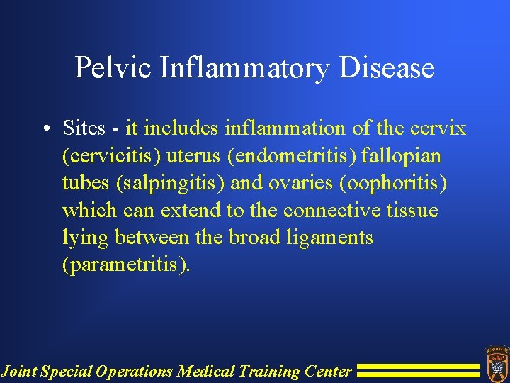 Pelvic Inflammatory Disease • Sites - it includes inflammation of the cervix (cervicitis) uterus