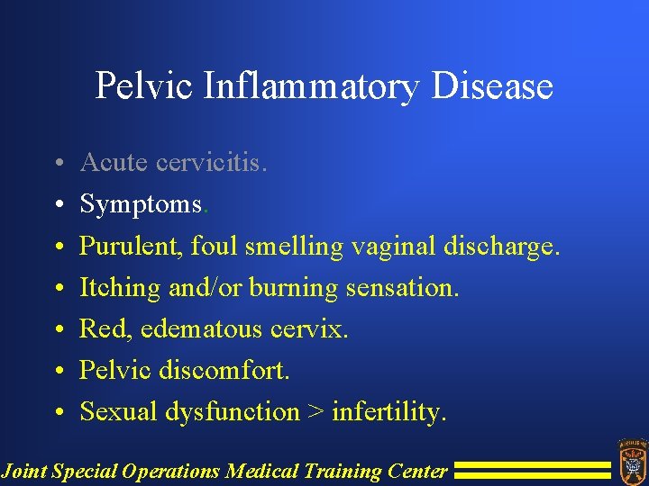 Pelvic Inflammatory Disease • • Acute cervicitis. Symptoms. Purulent, foul smelling vaginal discharge. Itching