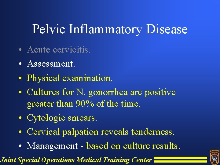 Pelvic Inflammatory Disease • • Acute cervicitis. Assessment. Physical examination. Cultures for N. gonorrhea