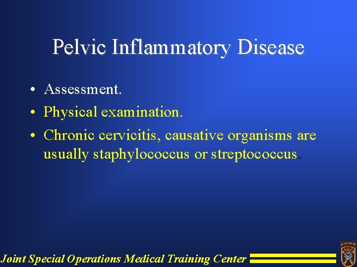 Pelvic Inflammatory Disease • Assessment. • Physical examination. • Chronic cervicitis, causative organisms are