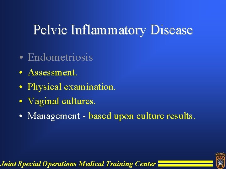 Pelvic Inflammatory Disease • Endometriosis • • Assessment. Physical examination. Vaginal cultures. Management -