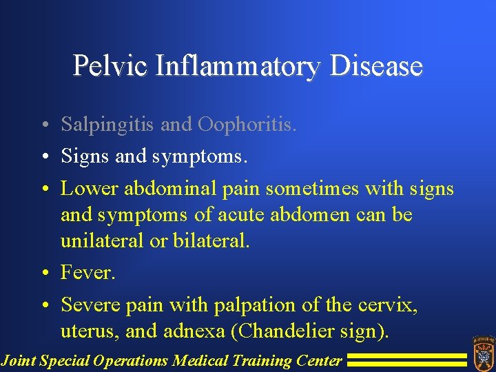 Pelvic Inflammatory Disease • Salpingitis and Oophoritis. • Signs and symptoms. • Lower abdominal