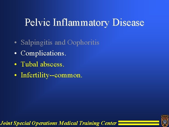 Pelvic Inflammatory Disease • • Salpingitis and Oophoritis Complications. Tubal abscess. Infertility--common. Joint Special