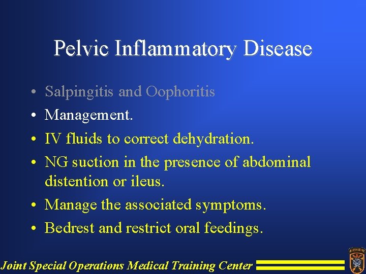 Pelvic Inflammatory Disease • • Salpingitis and Oophoritis Management. IV fluids to correct dehydration.