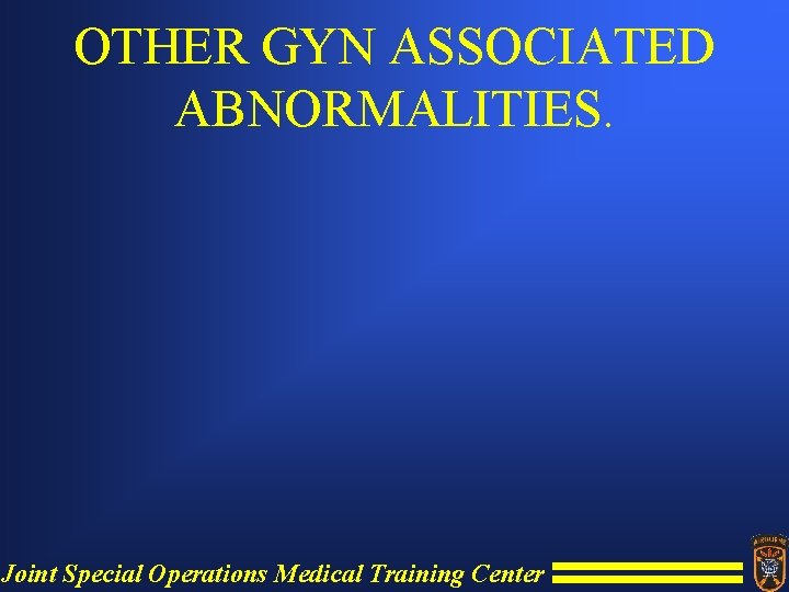 OTHER GYN ASSOCIATED ABNORMALITIES. Joint Special Operations Medical Training Center 