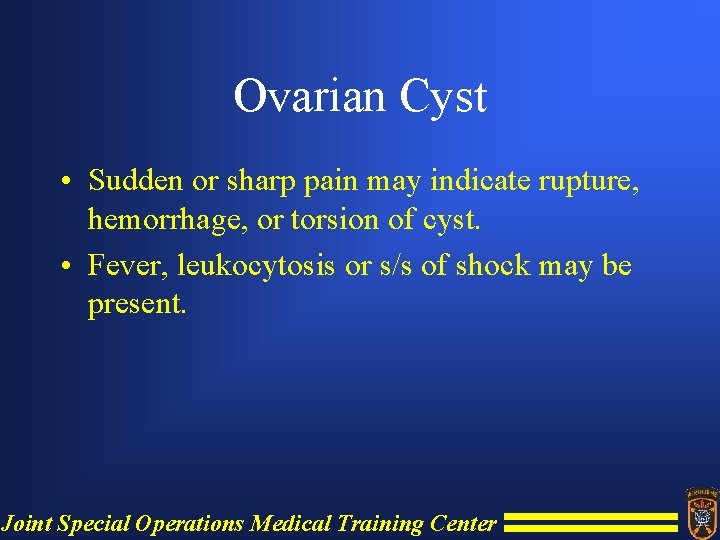 Ovarian Cyst • Sudden or sharp pain may indicate rupture, hemorrhage, or torsion of