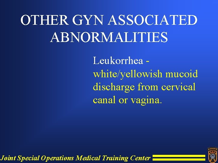 OTHER GYN ASSOCIATED ABNORMALITIES Leukorrhea white/yellowish mucoid discharge from cervical canal or vagina. Joint