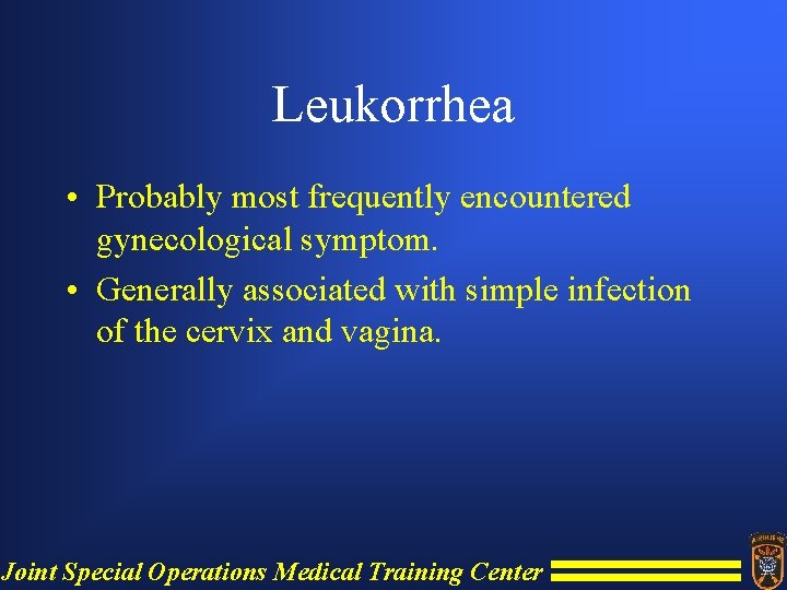 Leukorrhea • Probably most frequently encountered gynecological symptom. • Generally associated with simple infection